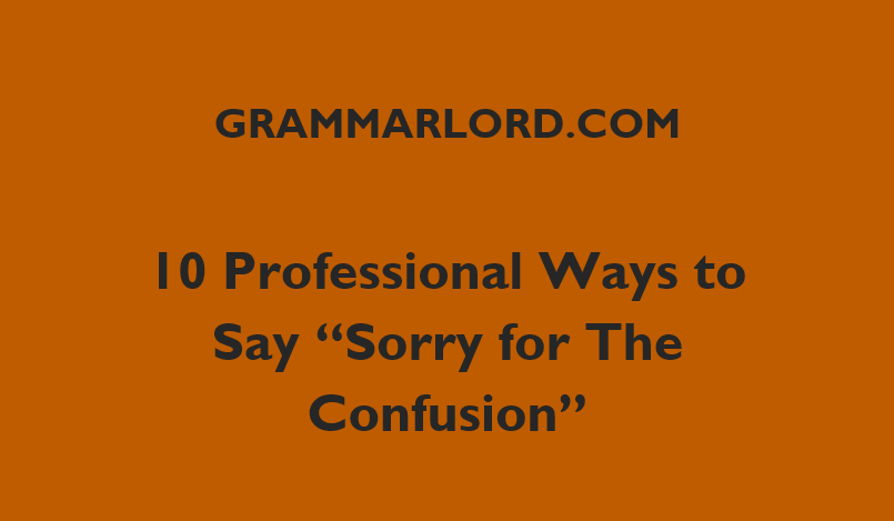 10 Professional Ways To Say “Sorry For The Confusion”