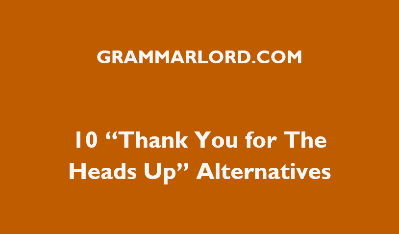 10 “Thank You For The Heads Up” Alternatives