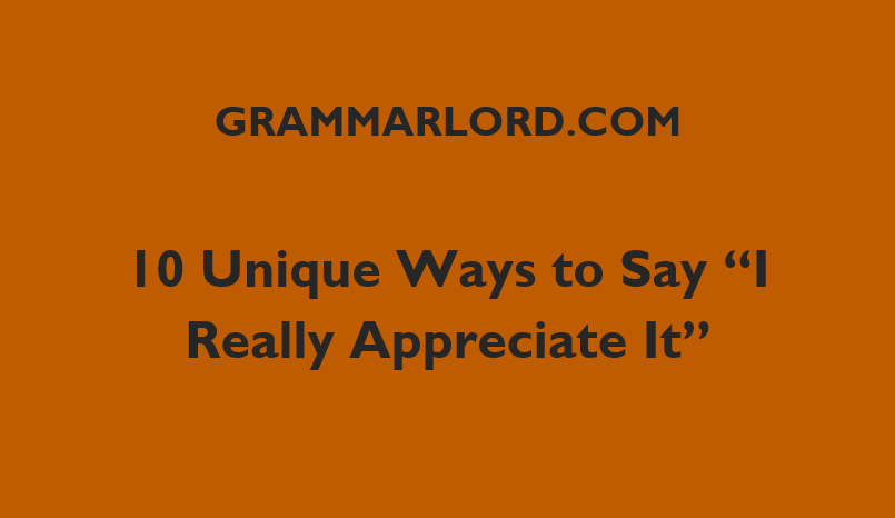 10 Unique Ways To Say “I Really Appreciate It”