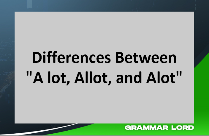 Differences Between "A lot, Allot, and Alot"