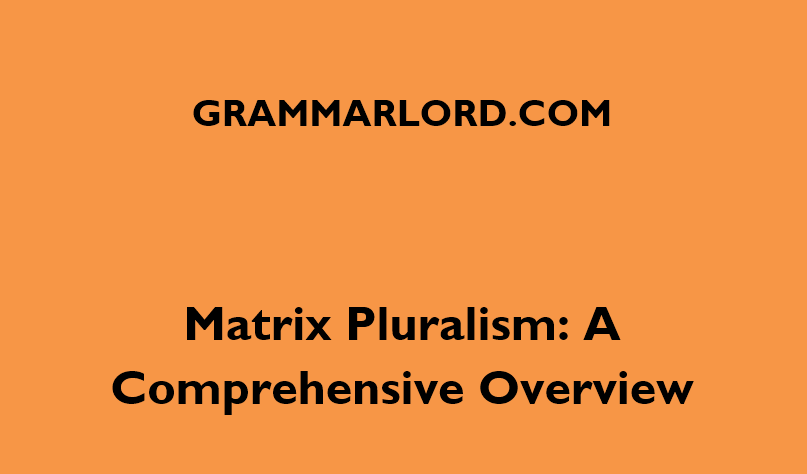 Matrix Pluralism: A Comprehensive Overview