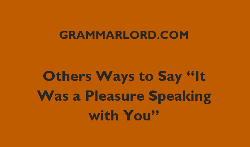 Others Ways To Say It Was a Pleasure Speaking with you
