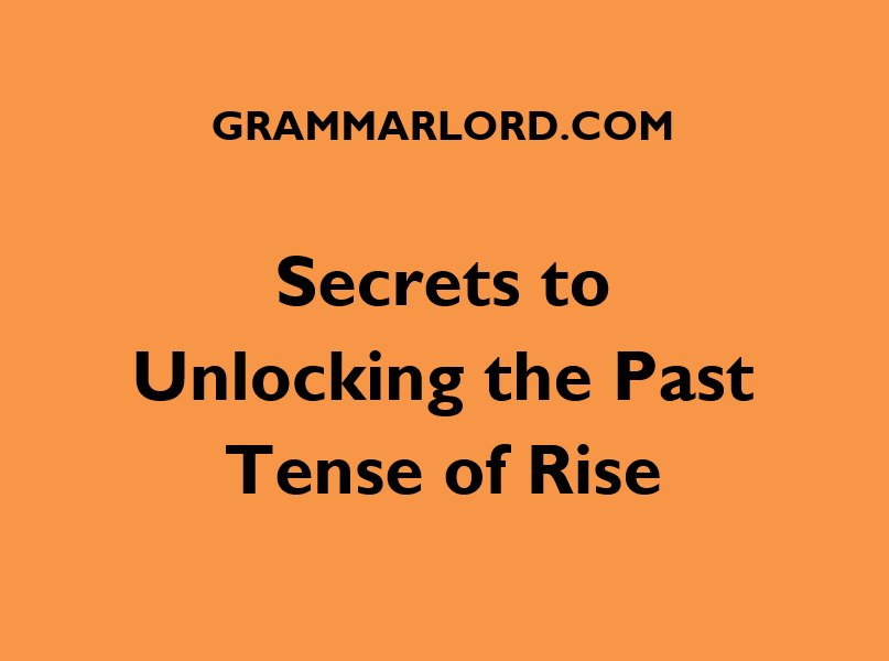 SECRETS TO UNBLOCKING THE PAST TENSE OF RISE