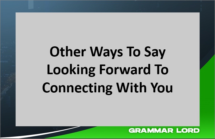 Other Ways To Say Looking Forward To Connecting With You