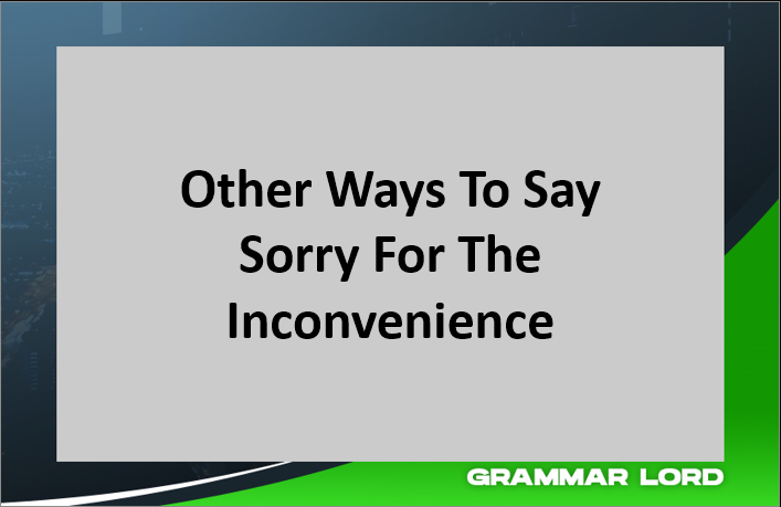 Other Ways To Say Sorry For The Inconvenience
