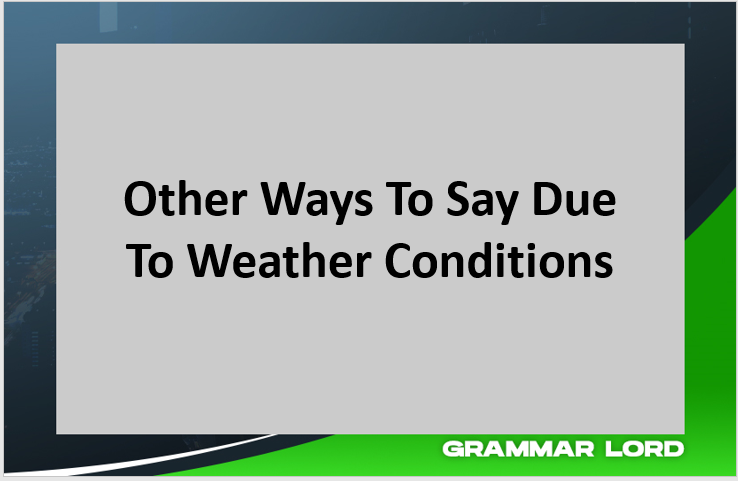 other ways to say due to weather conditions