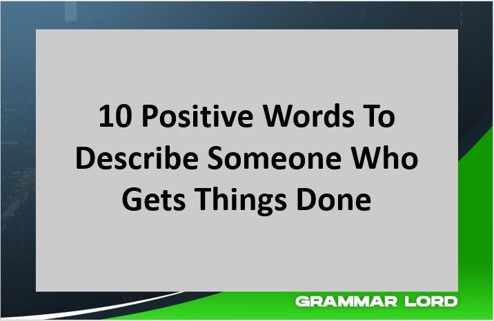 10 POSITIVE WORDS TO DESCRIBE SOMEONE WHO GETS THINGS DONE