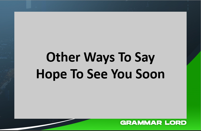 Other Ways To Say Hope To See You Soon