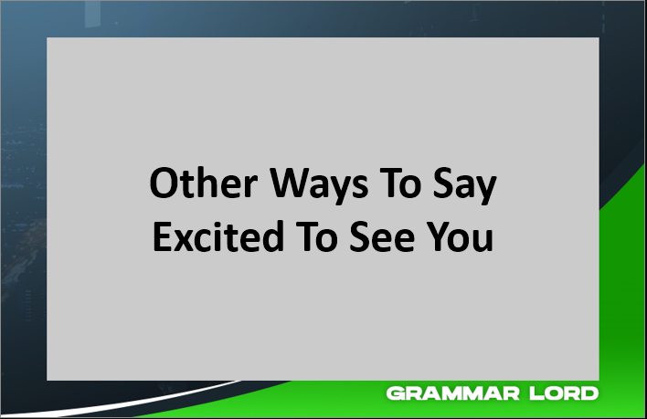 Other ways To Say Excited To See You