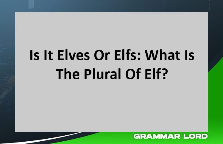 Is It Elves Or Elfs: What Is The Plural Of Elf?