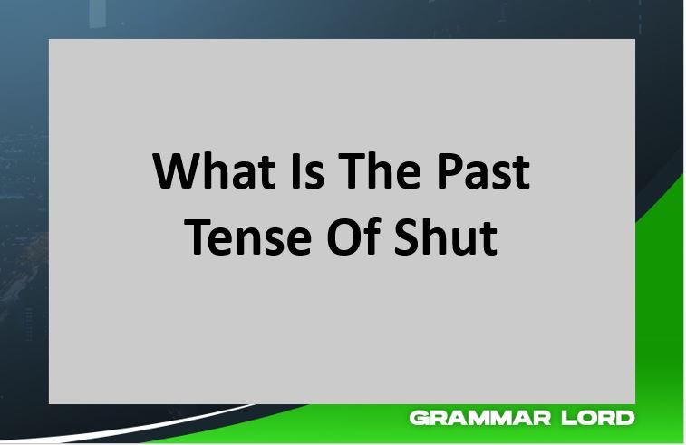 What Is The Past Tense Of Shut