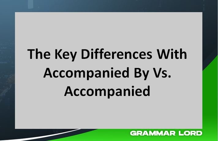 Accompanied By Vs Accompanied With: The Key Differences