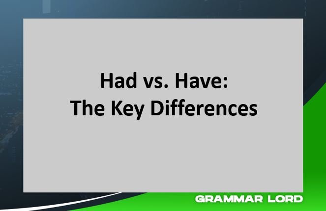 Had vs. Have The Key Differences