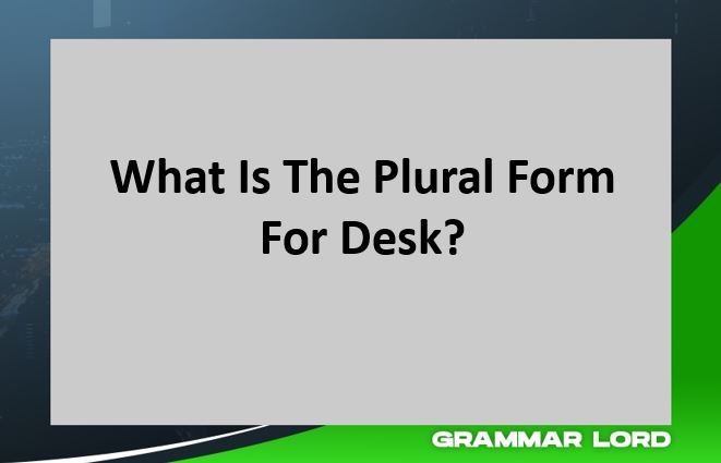 What Is The Plural Form For Desk?