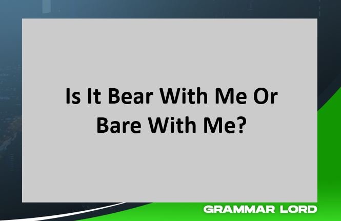 Is It Bear With Me Or Bare With Me