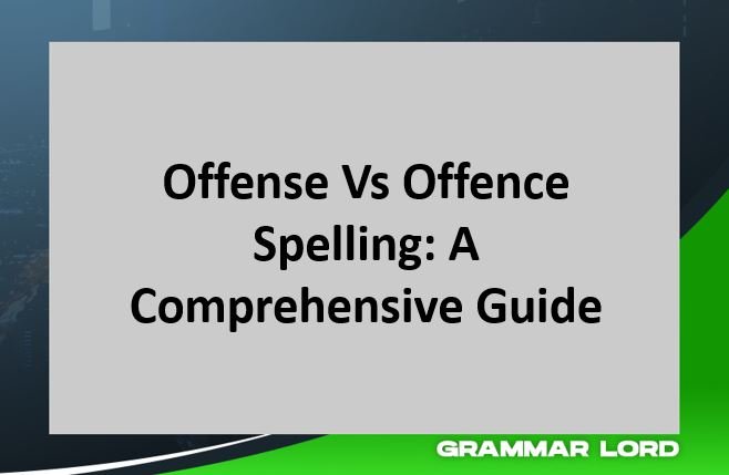 Offense Vs Offence Spelling A Comprehensive Guide