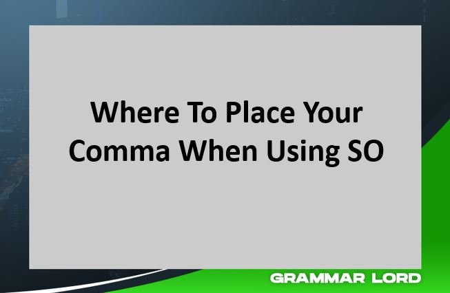 Where To Place Your Comma When Using SO