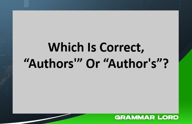 Which Is Correct, “Authors'” Or “Author's”