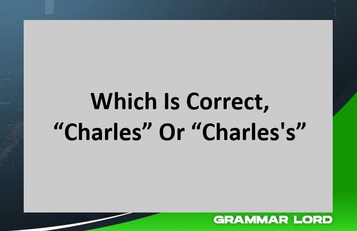 Which Is Correct, “Charles” Or “Charles's”